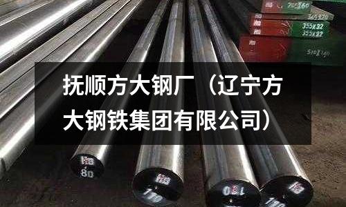 撫順方大鋼廠（遼寧方大鋼鐵集團有限公司）