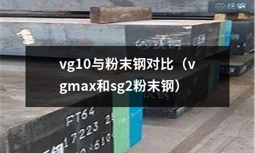 vg10與粉末鋼對比(vgmax和sg2粉末鋼)