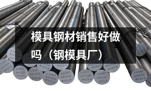模具鋼材銷售好做嗎(鋼模具廠)