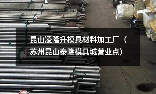 昆山凌隆升模具材料加工廠(蘇州昆山泰隆模具城營業(yè)點)