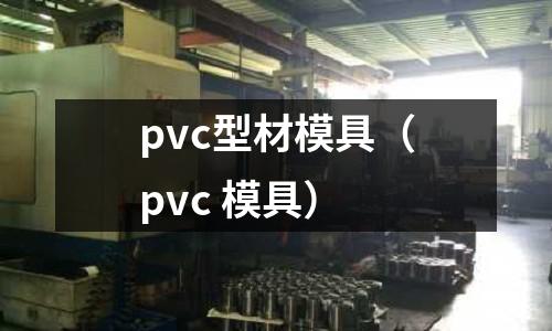 pvc型材模具（pvc 模具）