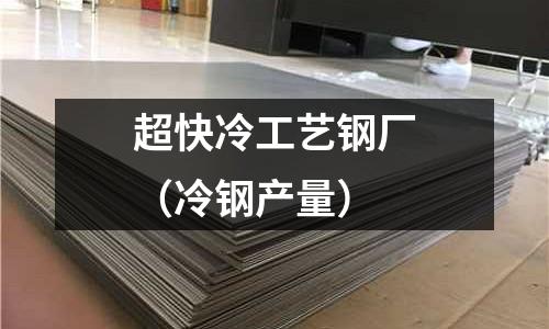 超快冷工藝鋼廠(冷鋼產(chǎn)量)