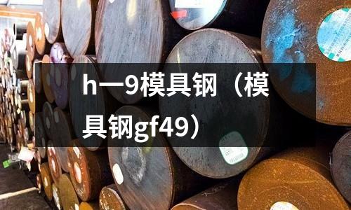 h一9模具鋼(模具鋼gf49)