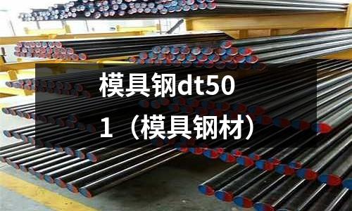 模具鋼dt501(模具鋼材)