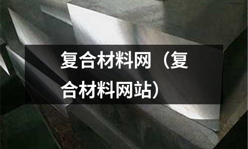 復合材料網(wǎng)（復合材料網(wǎng)站）