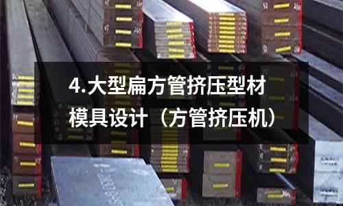 4.大型扁方管擠壓型材模具設計（方管擠壓機）