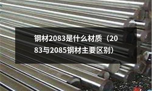 鋼材2083是什么材質（2083與2085鋼材主要區別）