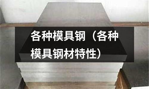 各種模具鋼(各種模具鋼材特性)