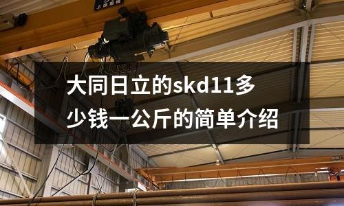 大同日立的skd11多少錢一公斤的簡單介紹