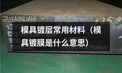 模具鍍層常用材料（模具鍍膜是什么意思）