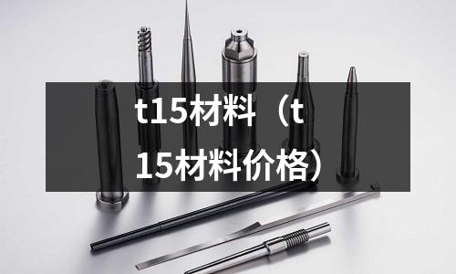 t15材料（t15材料價格）