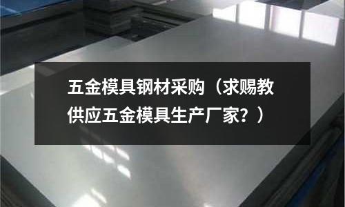 五金模具鋼材采購（求賜教 供應五金模具生產廠家？）