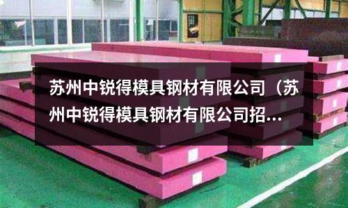 蘇州中銳得模具鋼材有限公司(蘇州中銳得模具鋼材有限公司招聘)