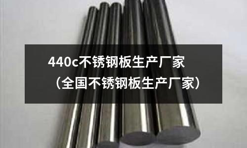 440c不銹鋼板生產(chǎn)廠家（全國(guó)不銹鋼板生產(chǎn)廠家）