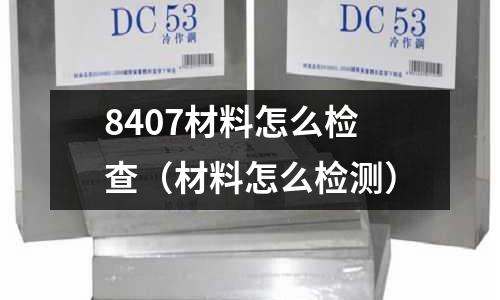 8407材料怎么檢查（材料怎么檢測）