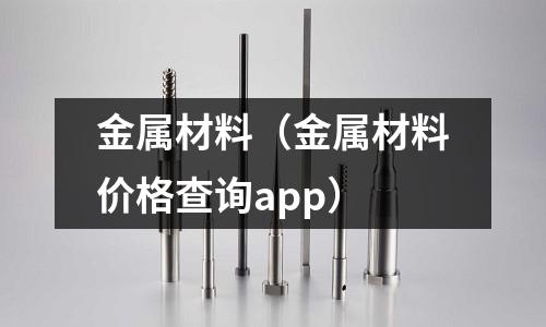 金屬材料(金屬材料價格查詢app)