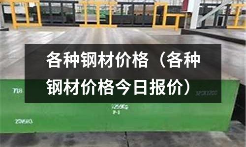 各種鋼材價(jià)格（各種鋼材價(jià)格今日?qǐng)?bào)價(jià)）