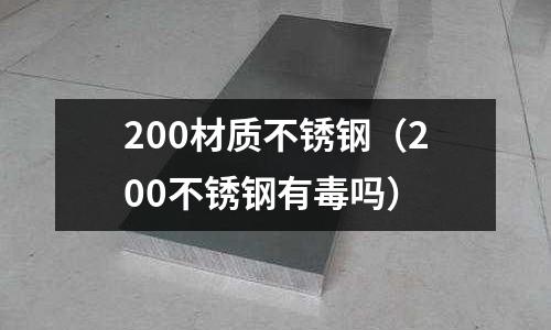 200材質不銹鋼（200不銹鋼有毒嗎）