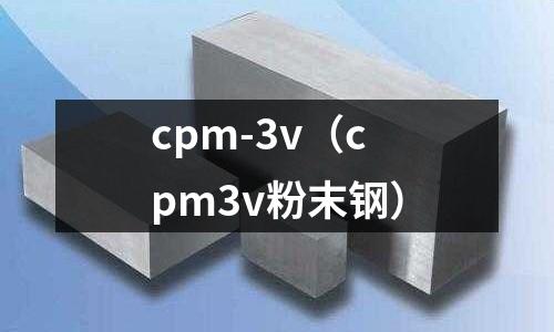 cpm-3v（cpm3v粉末鋼）