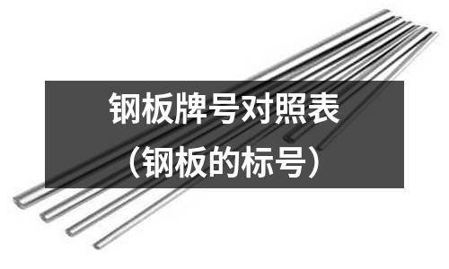 鋼板牌號對照表（鋼板的標(biāo)號）