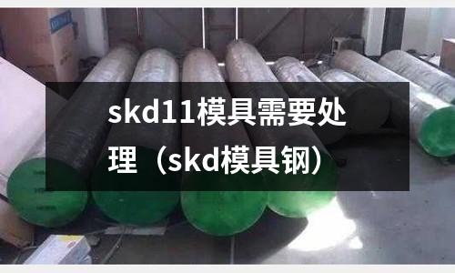 skd11模具需要處理（skd模具鋼）