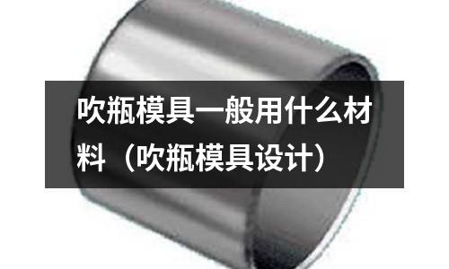 吹瓶模具一般用什么材料(吹瓶模具設計)