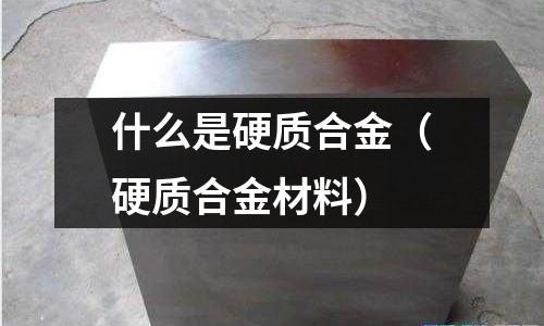 什么是硬質合金（硬質合金材料）