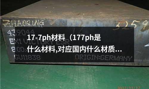 17-7ph材料（177ph是什么材料,對(duì)應(yīng)國內(nèi)什么材質(zhì)）