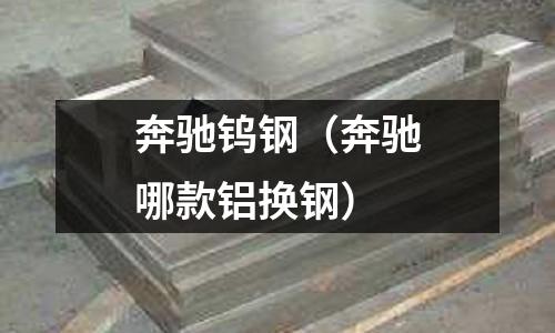 奔馳鎢鋼（奔馳哪款鋁換鋼）