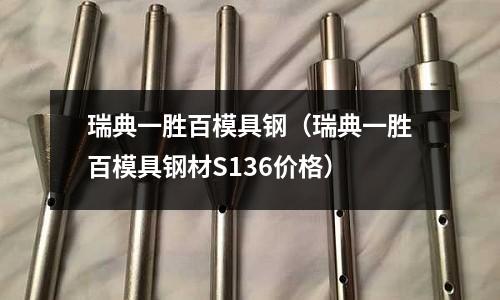 瑞典一勝百模具鋼（瑞典一勝百模具鋼材S136價格）