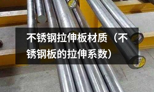 不銹鋼拉伸板材質（不銹鋼板的拉伸系數）