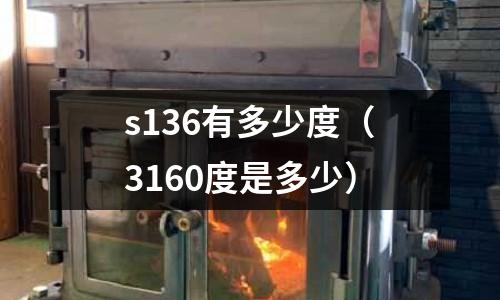 s136有多少度(3160度是多少)