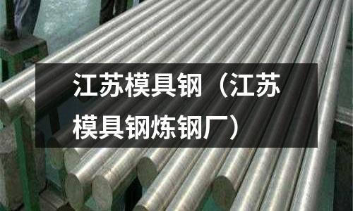江蘇模具鋼（江蘇模具鋼煉鋼廠）