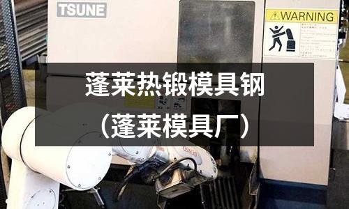 蓬萊熱鍛模具鋼（蓬萊模具廠）