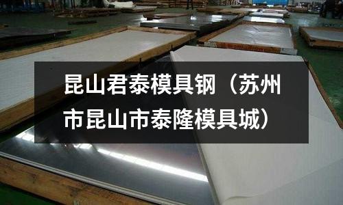 昆山君泰模具鋼(蘇州市昆山市泰隆模具城)