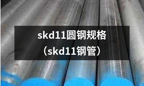 skd11圓鋼規格（skd11鋼管）