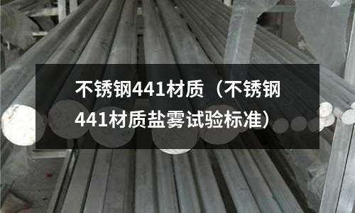 不銹鋼441材質（不銹鋼441材質鹽霧試驗標準）