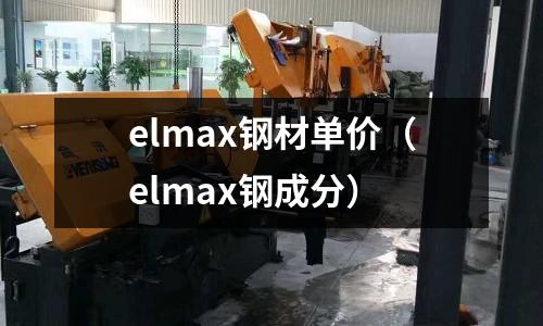 elmax鋼材單價（elmax鋼成分）