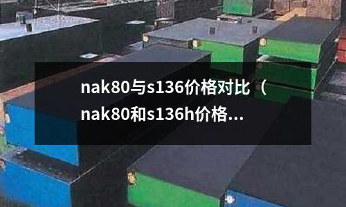 nak80與s136價格對比(nak80和s136h價格)