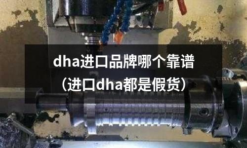 dha進口品牌哪個靠譜(進口dha都是假貨)