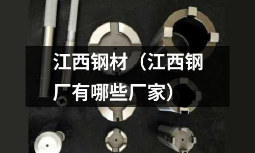 江西鋼材（江西鋼廠有哪些廠家）