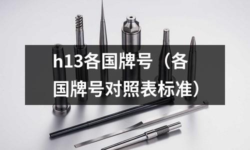 h13各國牌號（各國牌號對照表標準）