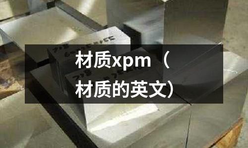 材質(zhì)xpm(材質(zhì)的英文)