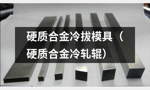 硬質合金冷拔模具（硬質合金冷軋輥）