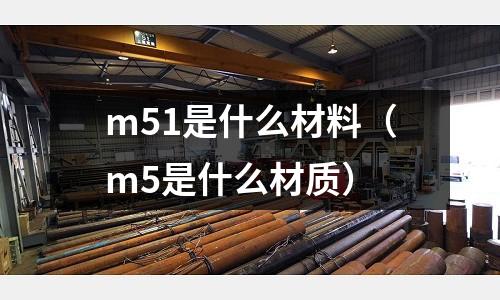 m51是什么材料（m5是什么材質）