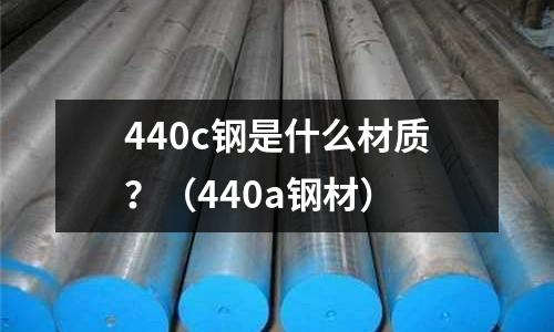 440c鋼是什么材質?(440a鋼材)