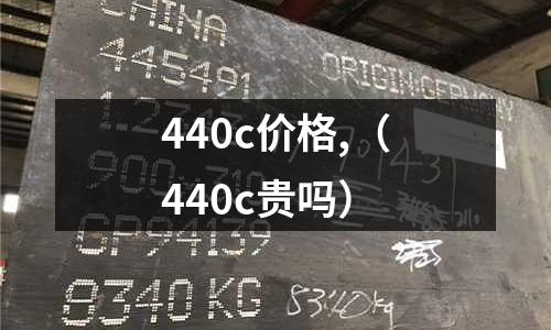 440c價(jià)格,（440c貴嗎）