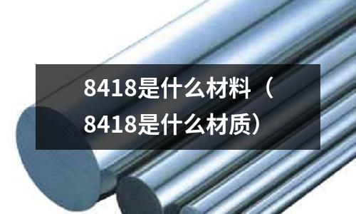 8418是什么材料（8418是什么材質）