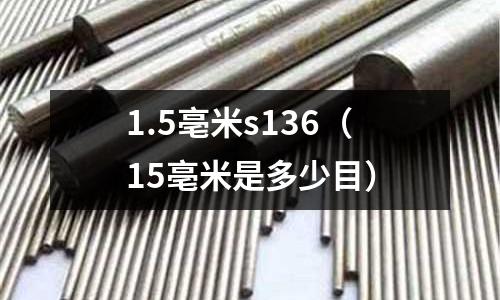 1.5亳米s136(15亳米是多少目)