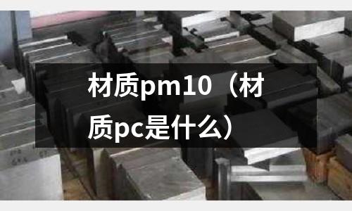材質pm10(材質pc是什么)